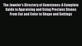 [PDF Download] The Jeweler's Directory of Gemstones: A Complete Guide to Appraising and Using