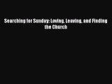 [PDF Download] Searching for Sunday: Loving Leaving and Finding the Church [Download] Online