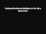 [PDF Download] Painting Weathered Buildings in Pen Ink & Watercolor [Download] Full Ebook