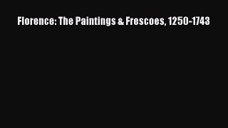 (PDF Download) Florence: The Paintings & Frescoes 1250-1743 Read Online