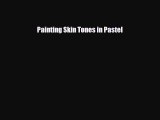 [PDF Download] Painting Skin Tones in Pastel [Read] Full Ebook