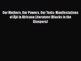 [PDF Download] Our Mothers Our Powers Our Texts: Manifestations of Àjé in Africana Literature