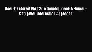 [PDF Download] User-Centered Web Site Development: A Human-Computer Interaction Approach [Download]