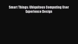 [PDF Download] Smart Things: Ubiquitous Computing User Experience Design [PDF] Online