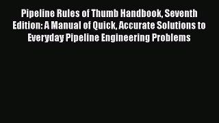 [PDF Download] Pipeline Rules of Thumb Handbook Seventh Edition: A Manual of Quick Accurate