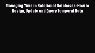 [PDF Download] Managing Time in Relational Databases: How to Design Update and Query Temporal