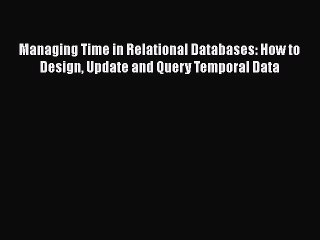 [PDF Download] Managing Time in Relational Databases: How to Design Update and Query Temporal