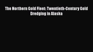 [PDF Download] The Northern Gold Fleet: Twentieth-Century Gold Dredging in Alaska [Download]