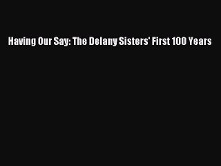 (PDF Download) Having Our Say: The Delany Sisters' First 100 Years PDF