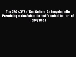 [PDF Download] The ABC & XYZ of Bee Culture: An Encyclopedia Pertaining to the Scientific and