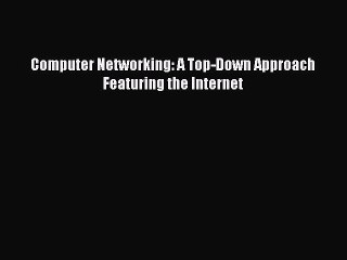 [PDF Download] Computer Networking: A Top-Down Approach Featuring the Internet [Read] Online