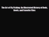 [PDF Download] The Art of Fly Fishing: An Illustrated History of Rods Reels and Favorite Flies