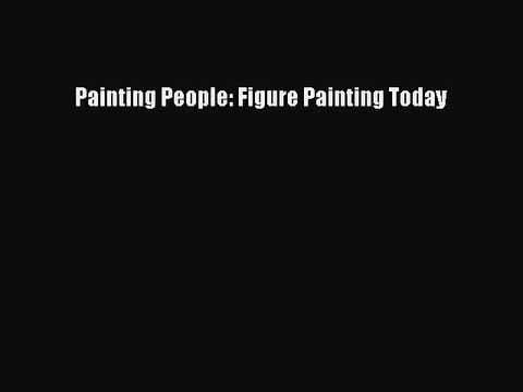 (PDF Download) Painting People: Figure Painting Today PDF