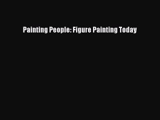(PDF Download) Painting People: Figure Painting Today PDF