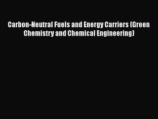 [PDF Download] Carbon-Neutral Fuels and Energy Carriers (Green Chemistry and Chemical Engineering)