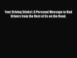 [PDF Download] Your Driving Stinks!: A Personal Message to Bad Drivers from the Rest of Us