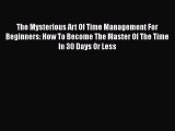 [PDF Download] The Mysterious Art Of Time Management For Beginners: How To Become The Master