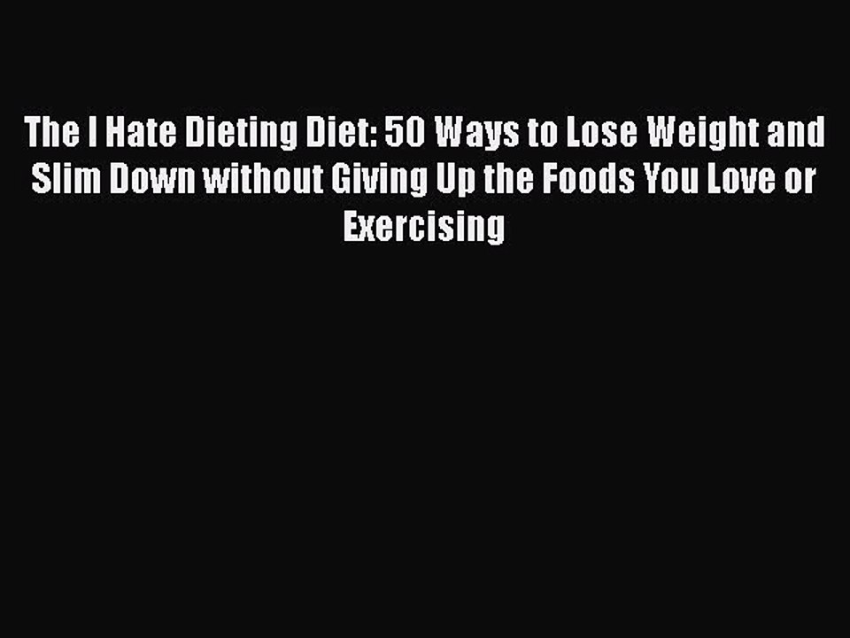 [PDF Download] The I Hate Dieting Diet: 50 Ways to Lose Weight and Slim Down without Giving