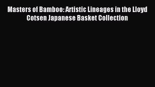 (PDF Download) Masters of Bamboo: Artistic Lineages in the Lloyd Cotsen Japanese Basket Collection