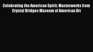 (PDF Download) Celebrating the American Spirit: Masterworks from Crystal Bridges Museum of