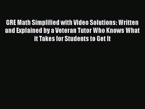 [PDF Download] GRE Math Simplified with Video Solutions: Written and Explained by a Veteran