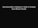 [PDF Download] Investing Habits: A Beginner's Guide to Growing Stock Market Wealth [PDF] Full