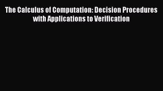 [PDF Download] The Calculus of Computation: Decision Procedures with Applications to Verification