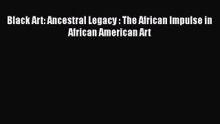 Black Art: Ancestral Legacy : The African Impulse in African American Art  Free Books