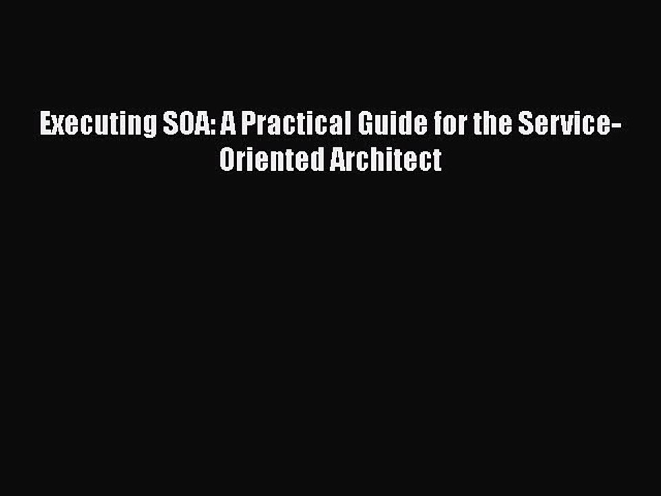 Executing SOA: A Practical Guide for the Service-Oriented Architect  Free PDF