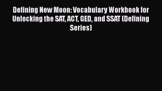 [PDF Download] Defining New Moon: Vocabulary Workbook for Unlocking the SAT ACT GED and SSAT