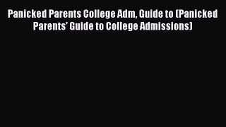 [PDF Download] Panicked Parents College Adm Guide to (Panicked Parents' Guide to College Admissions)