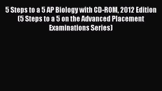 [PDF Download] 5 Steps to a 5 AP Biology with CD-ROM 2012 Edition (5 Steps to a 5 on the Advanced