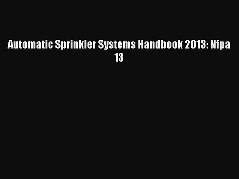 [PDF Download] Automatic Sprinkler Systems Handbook 2013: Nfpa 13 [Read] Online