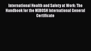 [PDF Download] International Health and Safety at Work: The Handbook for the NEBOSH International