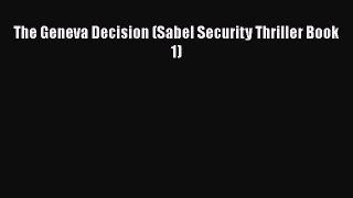 [PDF Download] The Geneva Decision (Sabel Security Thriller Book 1) [Read] Full Ebook