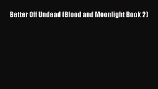 [PDF Download] Better Off Undead (Blood and Moonlight Book 2) [PDF] Online