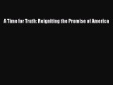 (PDF Download) A Time for Truth: Reigniting the Promise of America Download