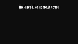 [PDF Download] No Place Like Home: A Novel [Read] Full Ebook