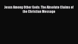 [PDF Download] Jesus Among Other Gods: The Absolute Claims of the Christian Message [PDF] Full