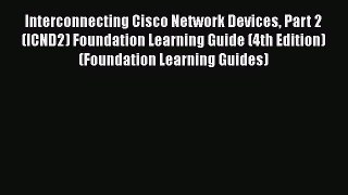 Interconnecting Cisco Network Devices Part 2 (ICND2) Foundation Learning Guide (4th Edition)