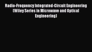 Radio-Frequency Integrated-Circuit Engineering (Wiley Series in Microwave and Optical Engineering)