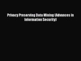 [PDF Download] Privacy Preserving Data Mining (Advances in Information Security) [PDF] Full