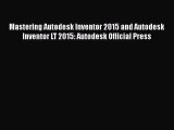 Mastering Autodesk Inventor 2015 and Autodesk Inventor LT 2015: Autodesk Official Press  Free