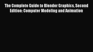 The Complete Guide to Blender Graphics Second Edition: Computer Modeling and Animation  Read