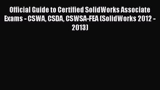 Official Guide to Certified SolidWorks Associate Exams - CSWA CSDA CSWSA-FEA (SolidWorks 2012
