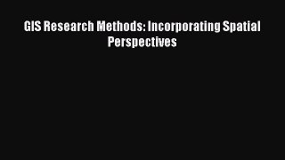 GIS Research Methods: Incorporating Spatial Perspectives  Read Online Book