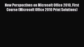 New Perspectives on Microsoft Office 2010 First Course (Microsoft Office 2010 Print Solutions)