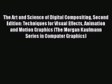 The Art and Science of Digital Compositing Second Edition: Techniques for Visual Effects Animation