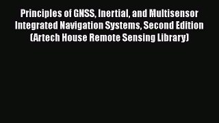 Principles of GNSS Inertial and Multisensor Integrated Navigation Systems Second Edition (Artech