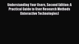 Understanding Your Users Second Edition: A Practical Guide to User Research Methods (Interactive